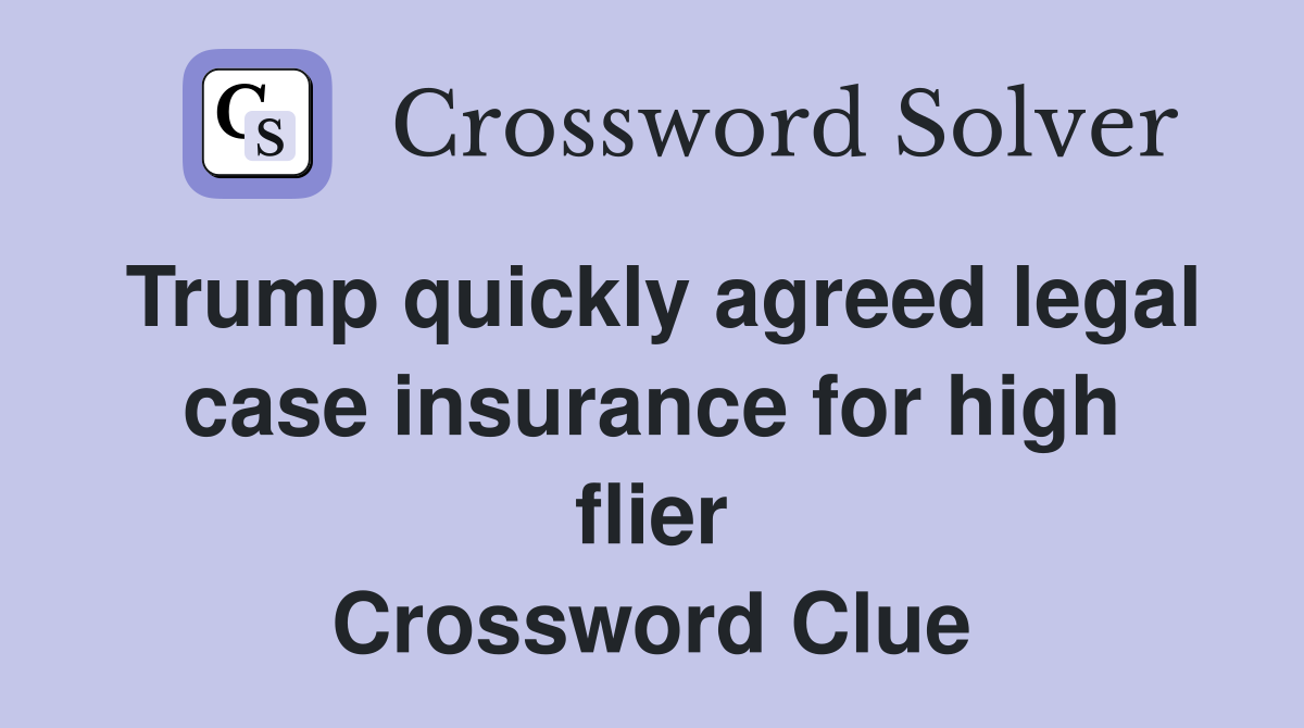 Trump quickly agreed legal case insurance for high flier Crossword Clue