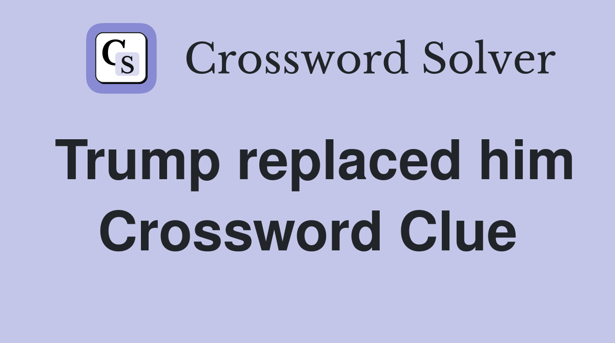Trump replaced him Crossword Clue