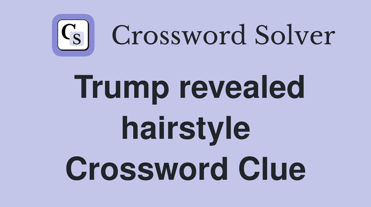 Trump revealed hairstyle Crossword Clue