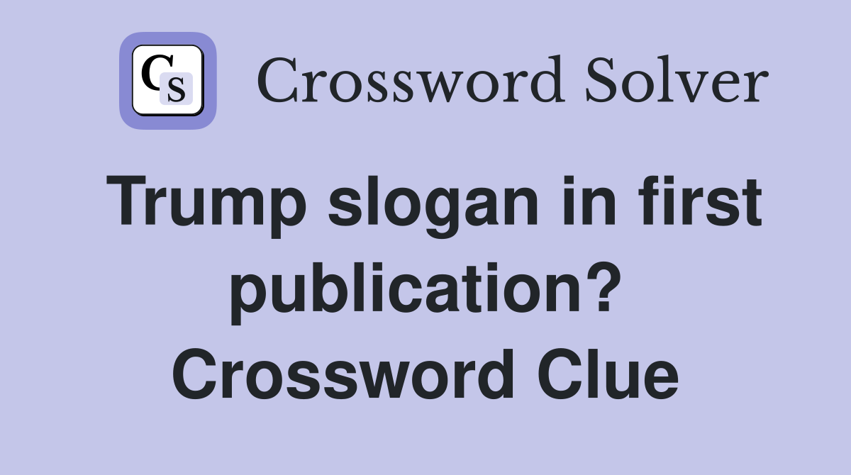 Trump slogan in first publication? Crossword Clue