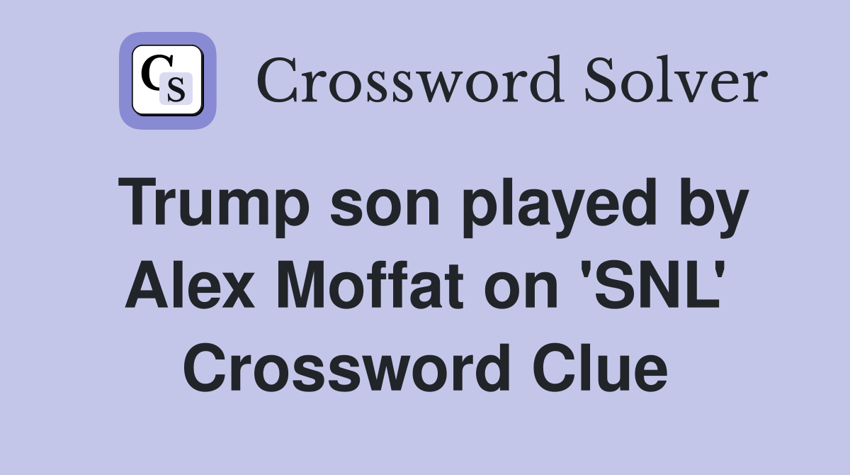 Trump son played by Alex Moffat on 'SNL' Crossword Clue