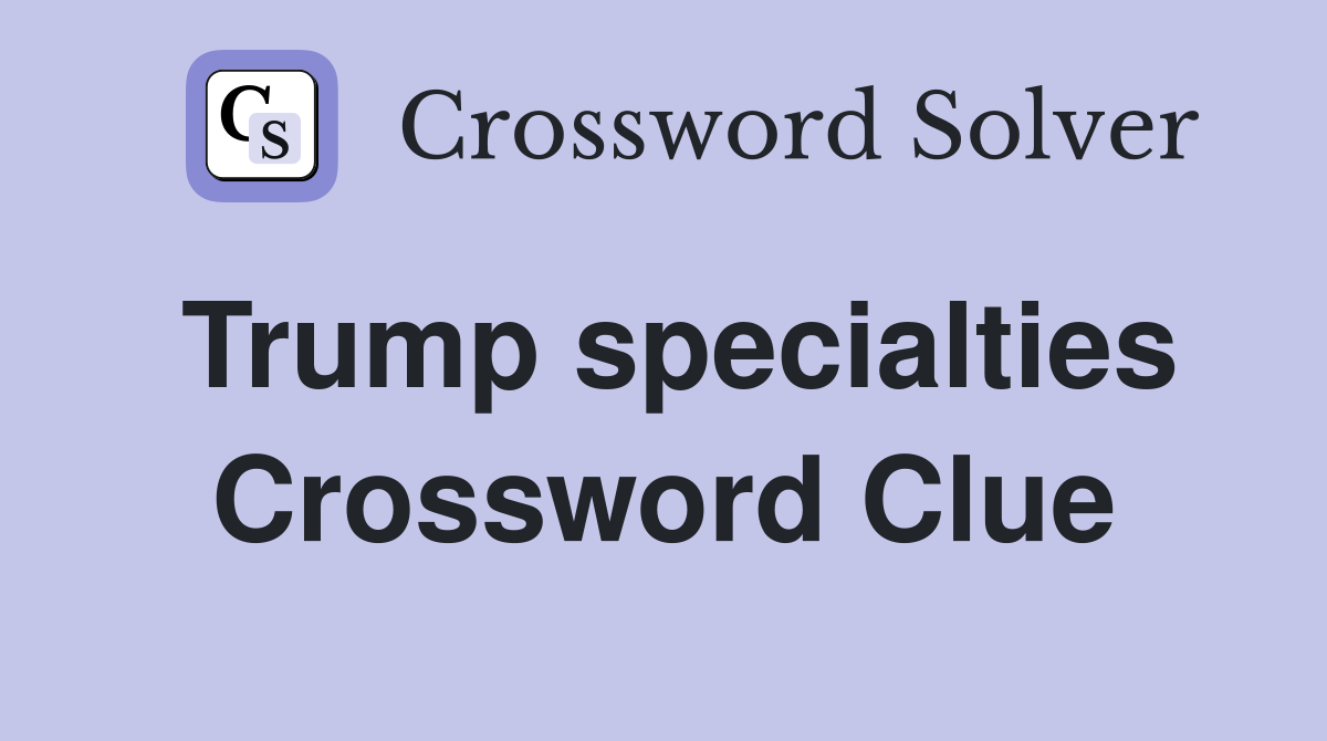 Trump specialties Crossword Clue