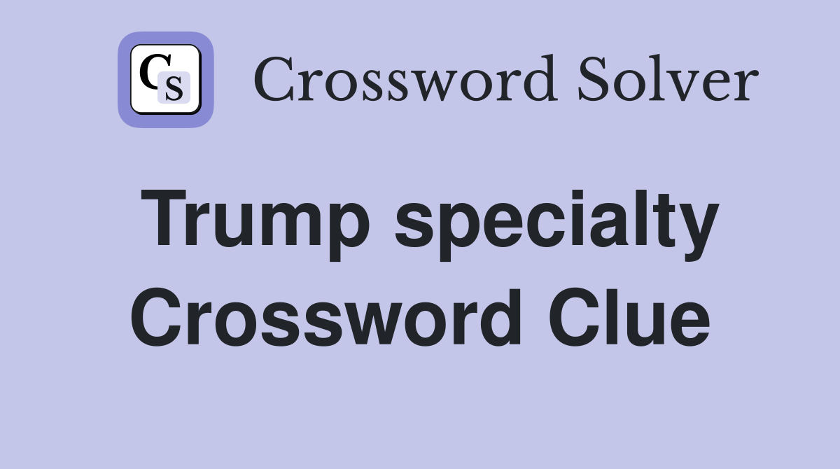 Trump specialty Crossword Clue