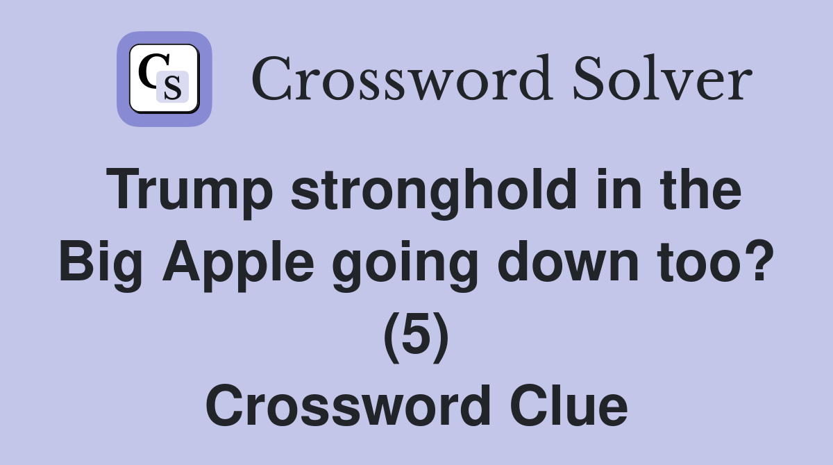 Trump stronghold in the Big Apple going down too? (5) Crossword Clue