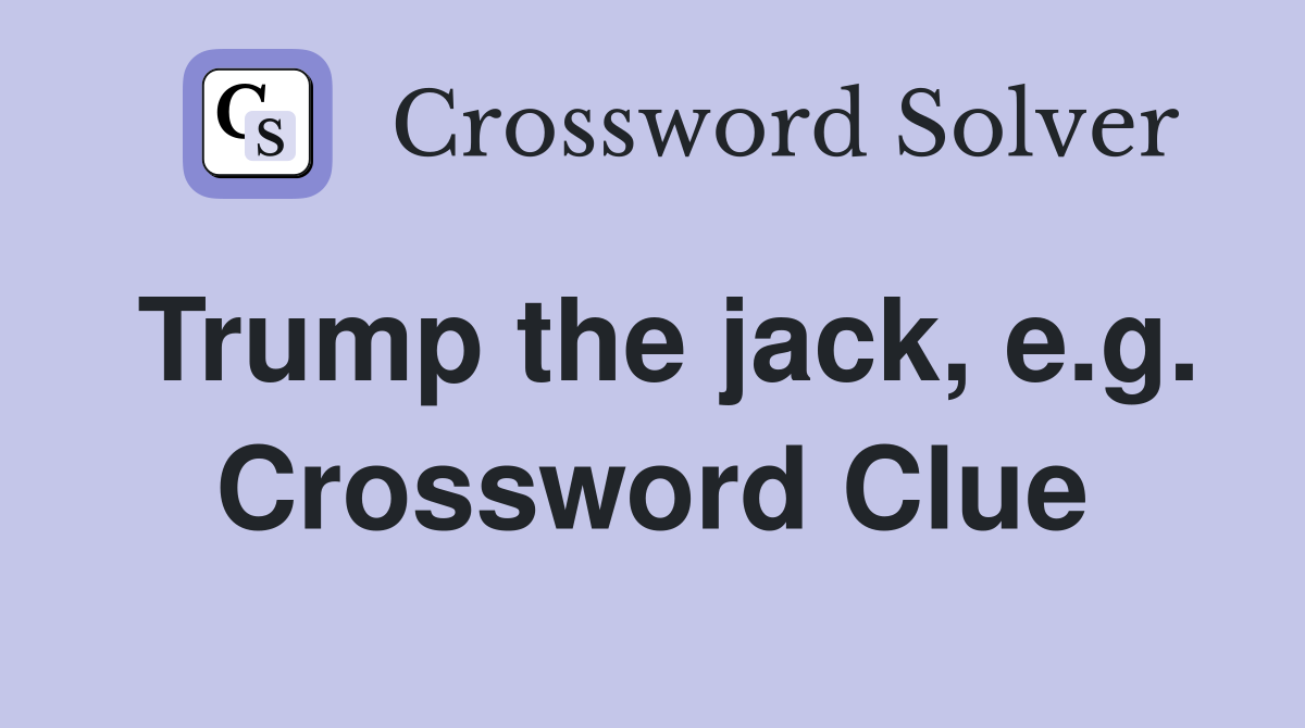 Trump the jack, e.g. Crossword Clue