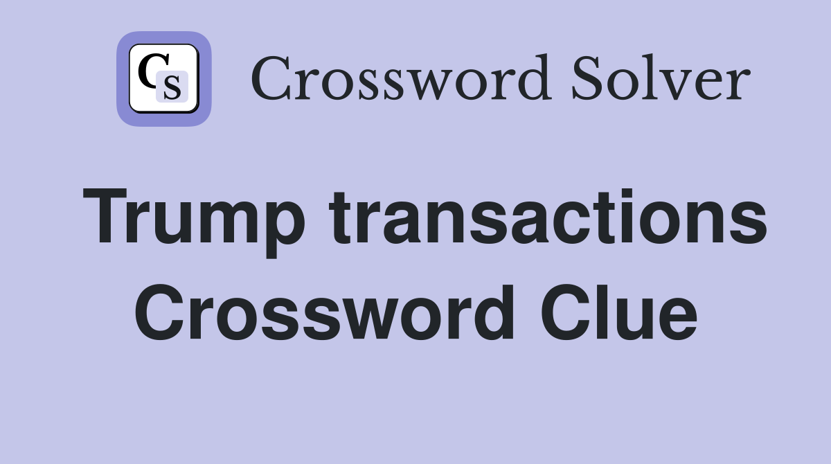 Trump transactions Crossword Clue