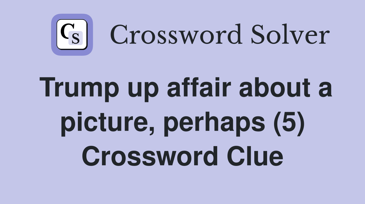 Trump up affair about a picture, perhaps (5) Crossword Clue