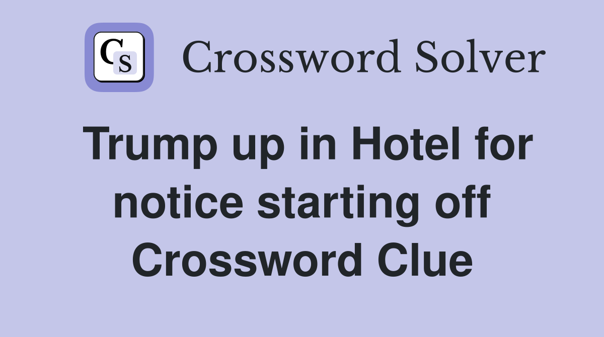 Trump up in Hotel for notice starting off Crossword Clue