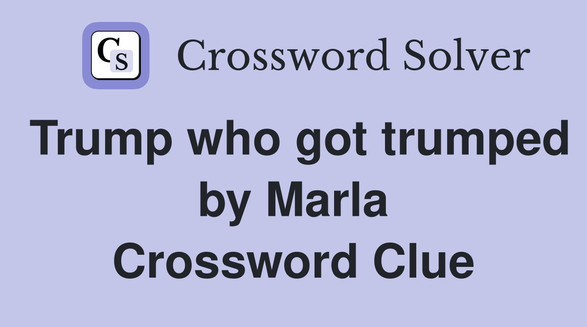 Trump who got trumped by Marla Crossword Clue