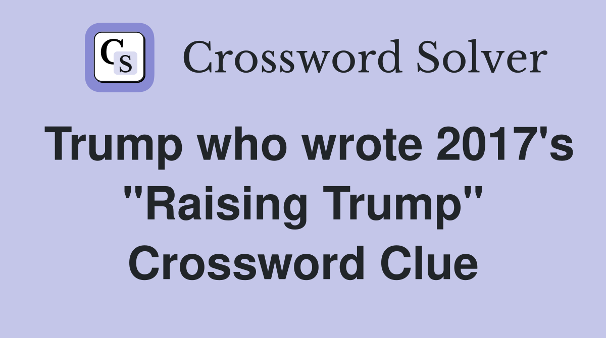 Trump who wrote 2017's "Raising Trump" Crossword Clue