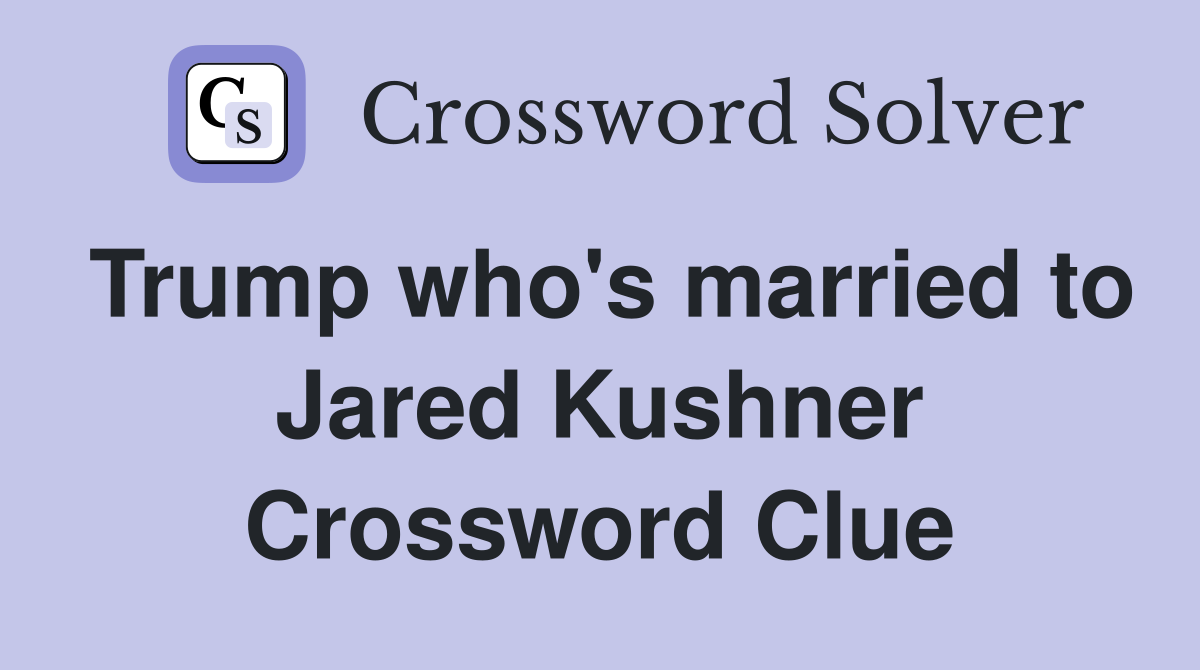 Trump who's married to Jared Kushner Crossword Clue