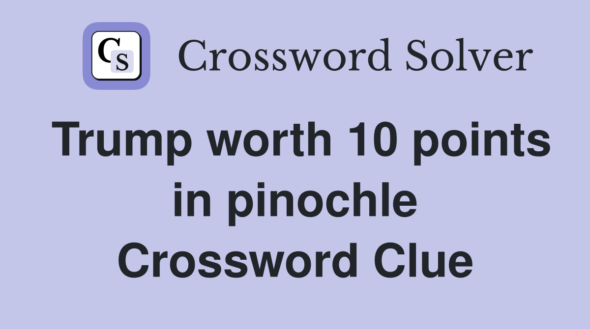 Trump worth 10 points in pinochle Crossword Clue