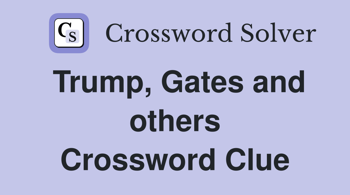 Trump, Gates and others Crossword Clue