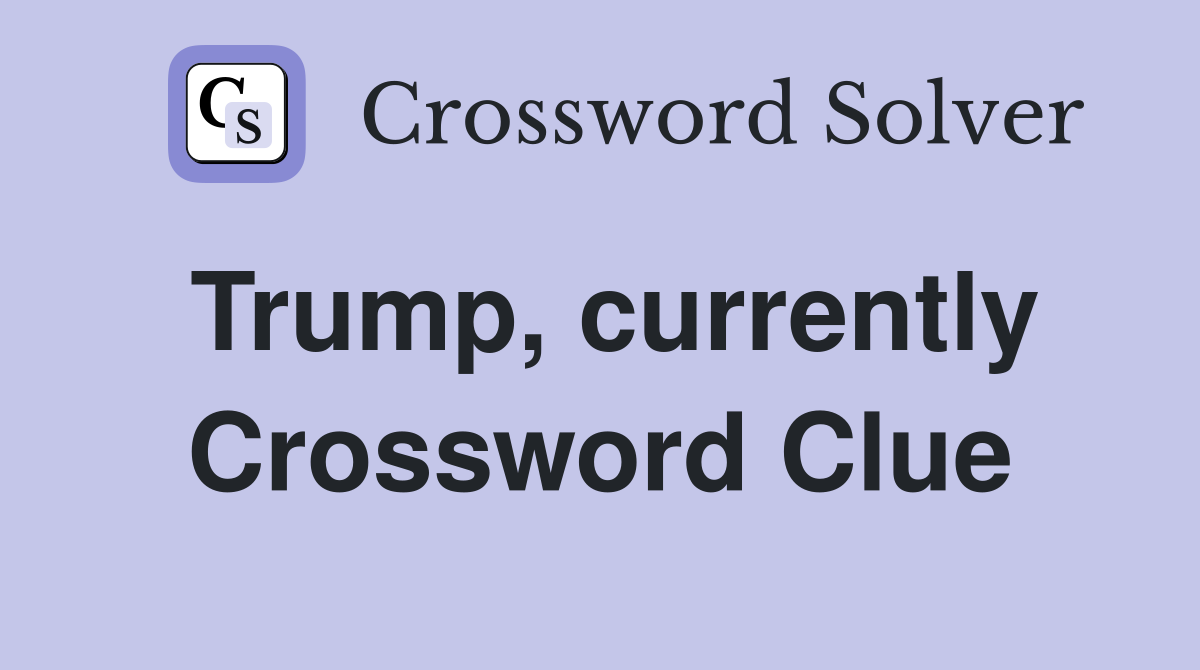 Trump, currently Crossword Clue