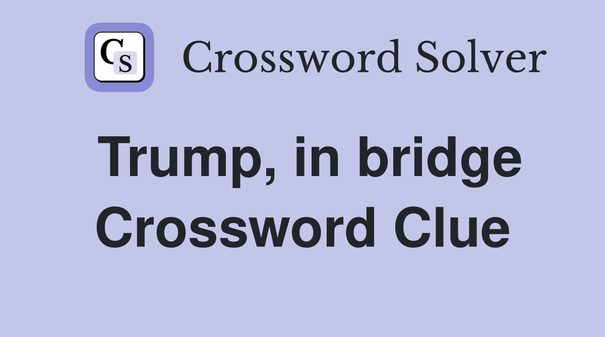 Trump, in bridge Crossword Clue