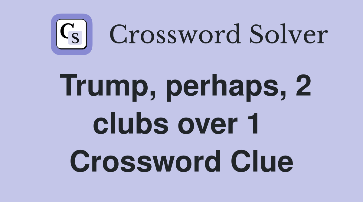 Trump, perhaps, 2 clubs over 1  Crossword Clue