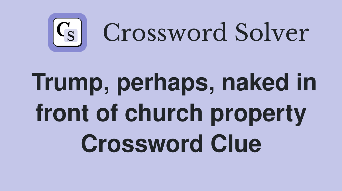 Trump, perhaps, naked in front of church property Crossword Clue