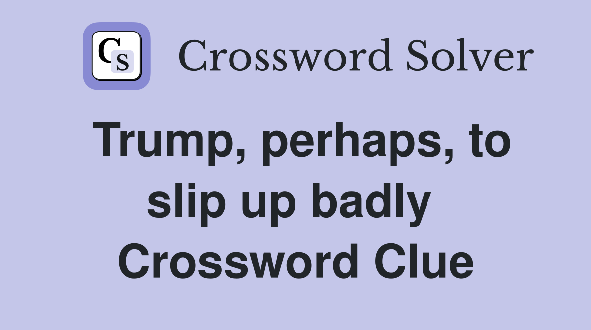 Trump, perhaps, to slip up badly  Crossword Clue