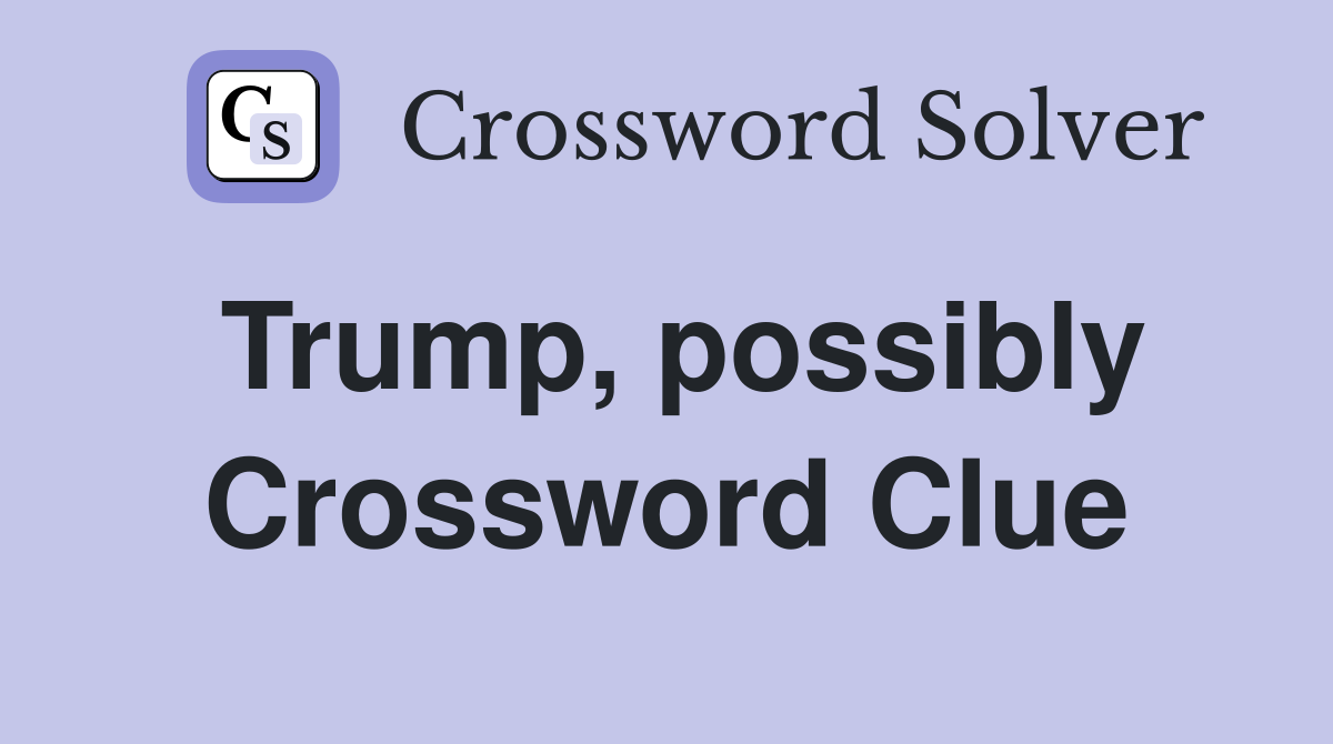Trump, possibly Crossword Clue