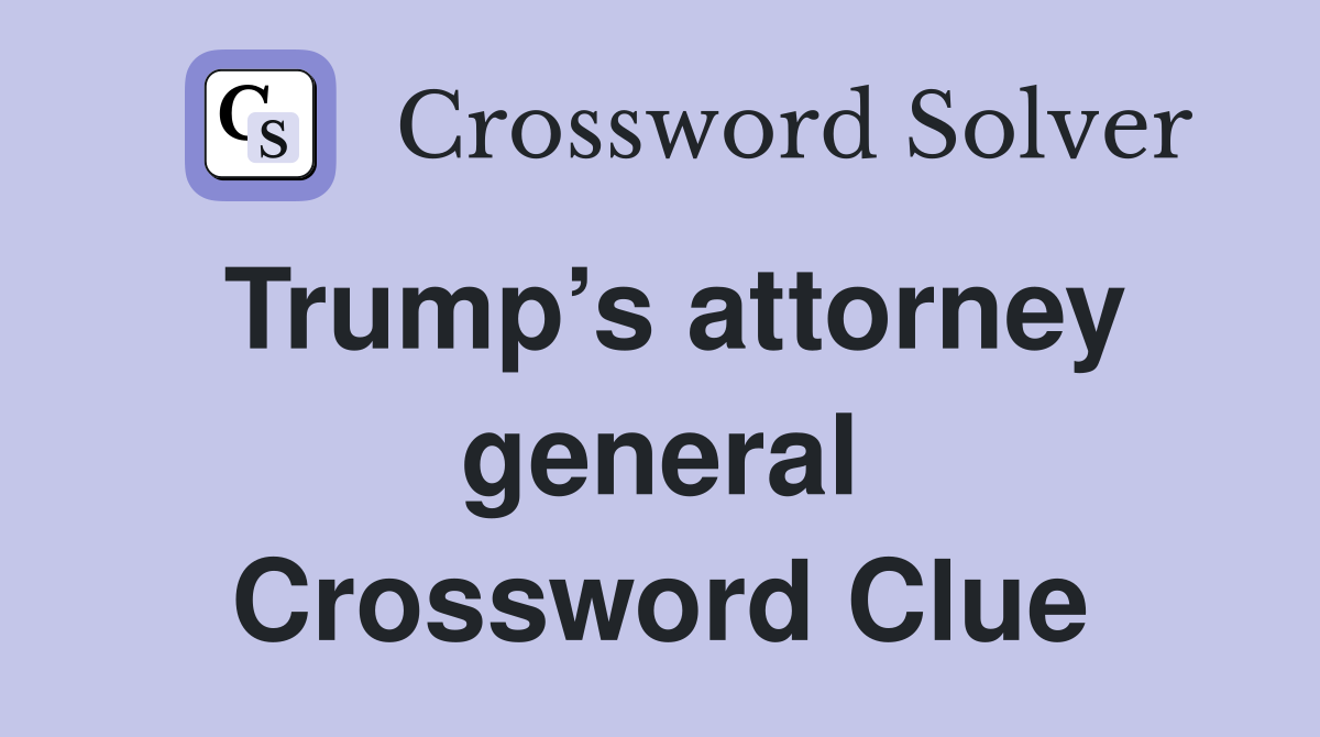Trump’s attorney general Crossword Clue