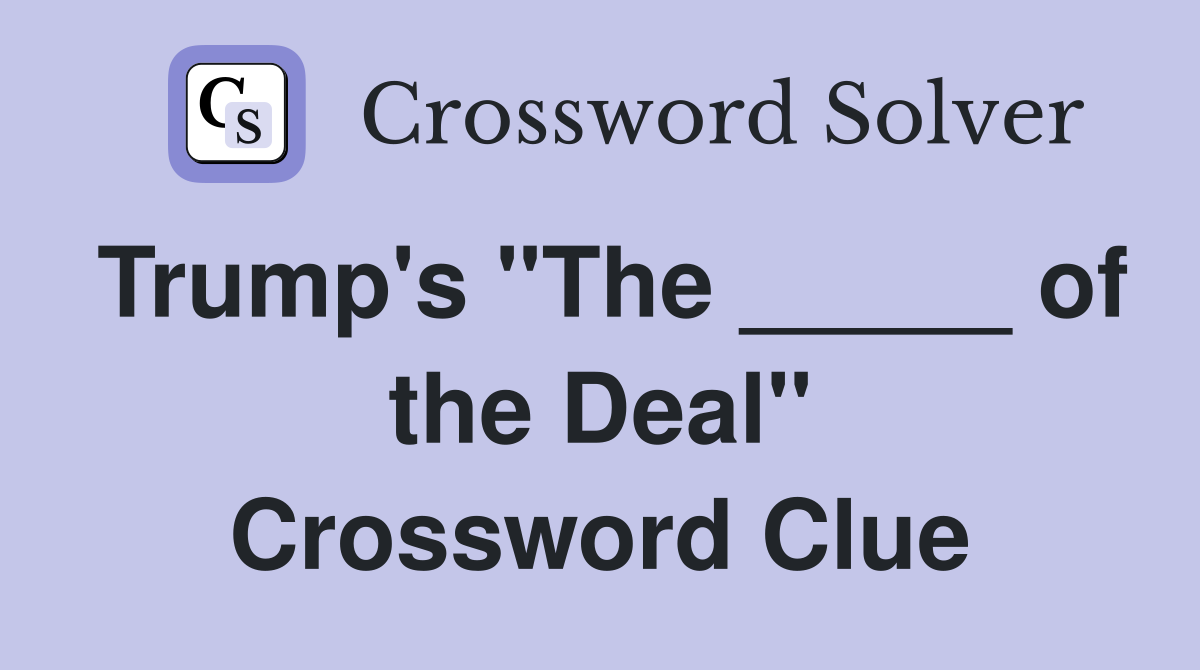 Trump's "The _____ of the Deal" Crossword Clue