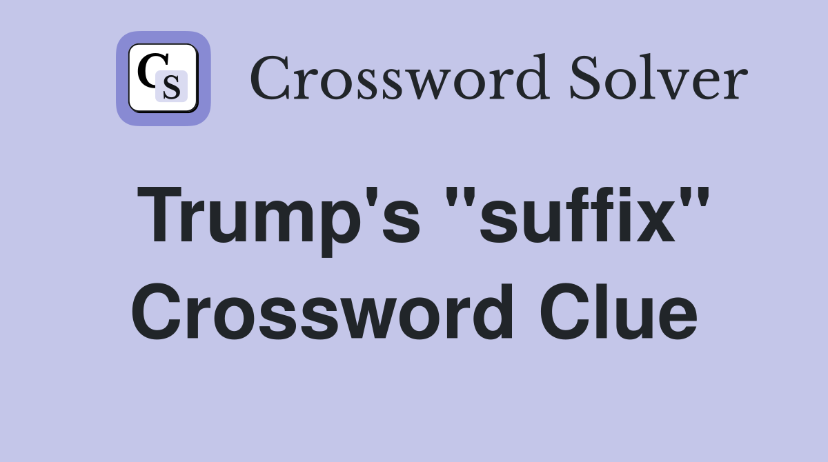 Trump's "suffix" Crossword Clue