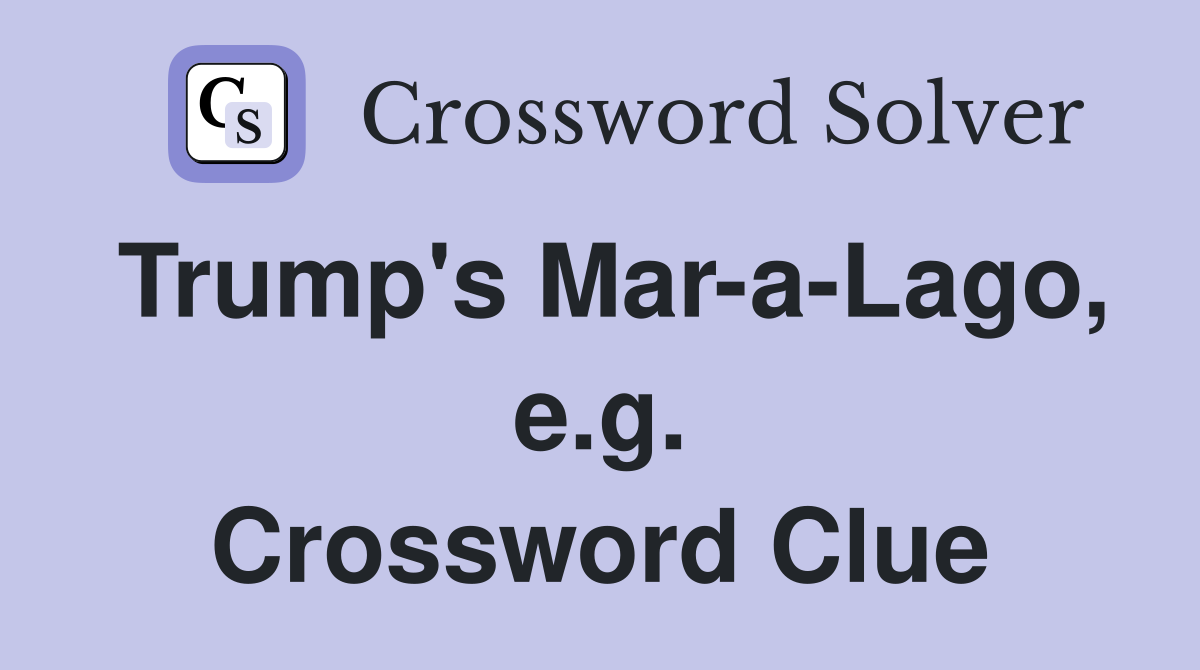 Trump's Mar-a-Lago, e.g. Crossword Clue