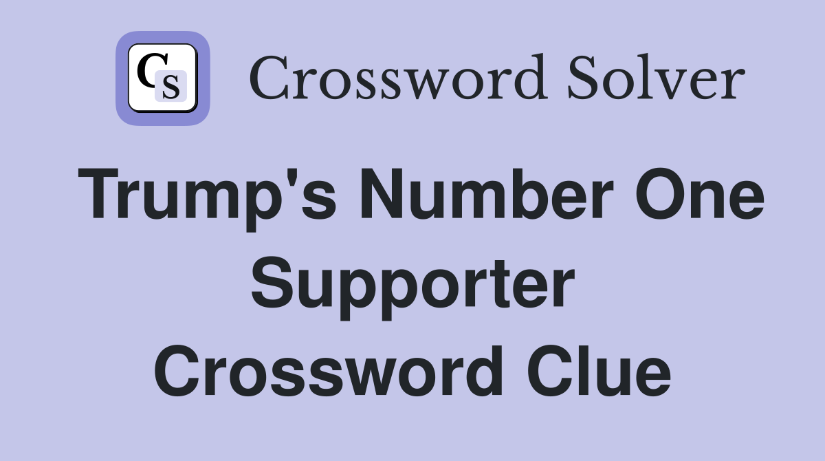 Trump's Number One Supporter Crossword Clue