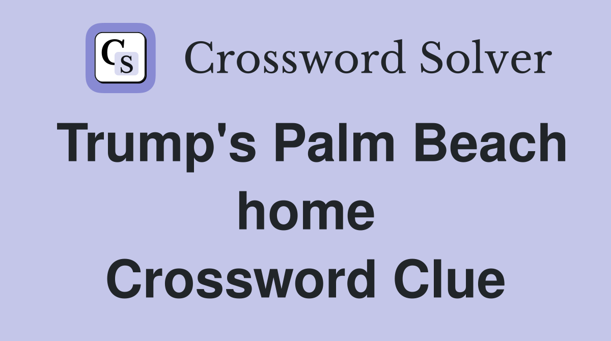 Trump's Palm Beach home Crossword Clue