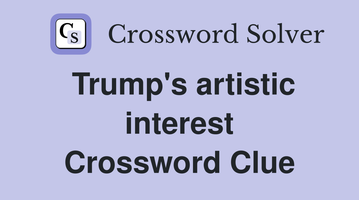 Trump's artistic interest Crossword Clue