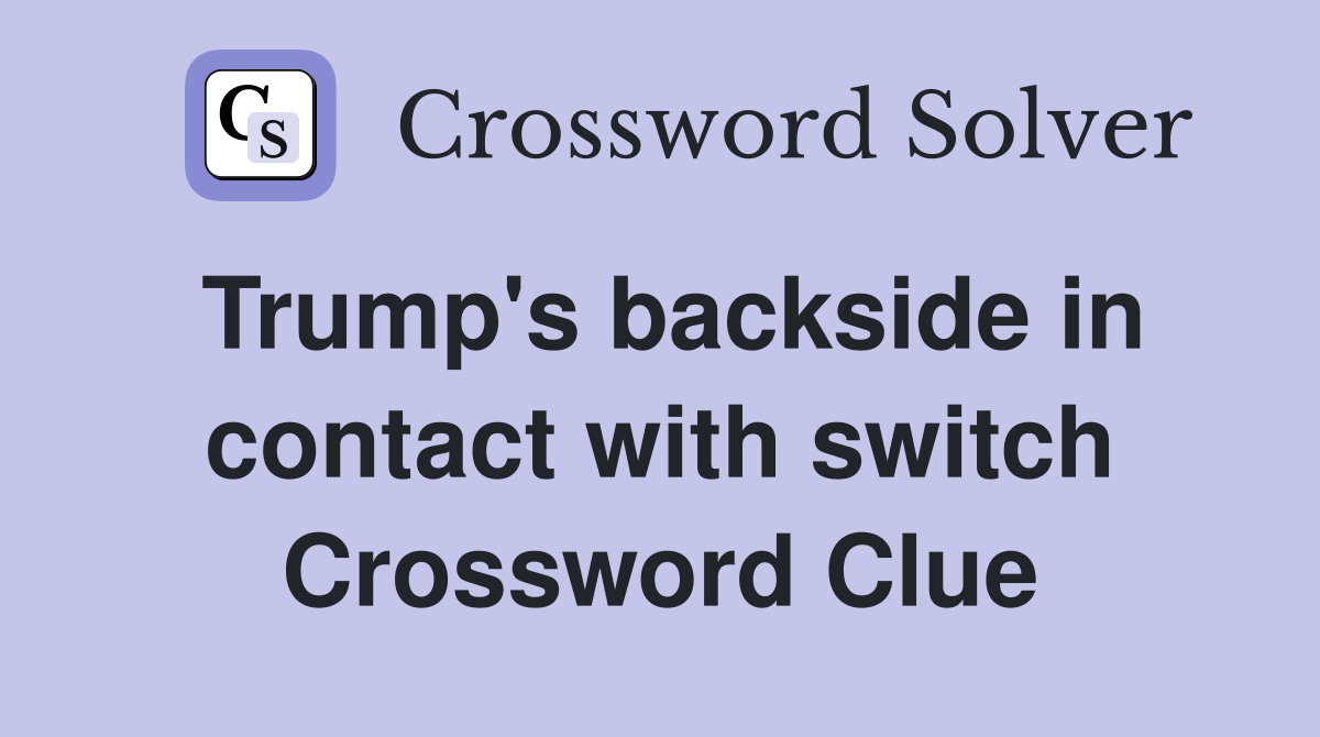 Trump's backside in contact with switch Crossword Clue