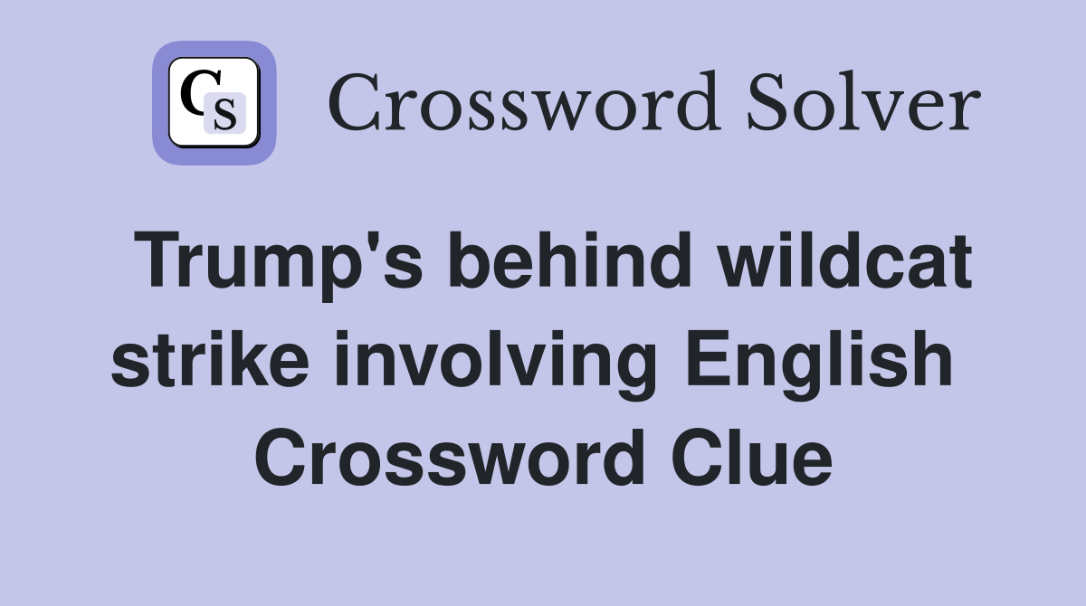 Trump's behind wildcat strike involving English  Crossword Clue