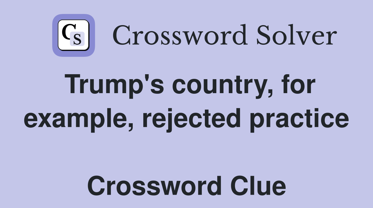 Trump's country, for example, rejected practice  Crossword Clue