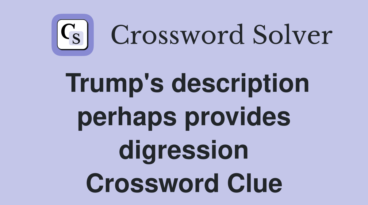Trump's description perhaps provides digression Crossword Clue