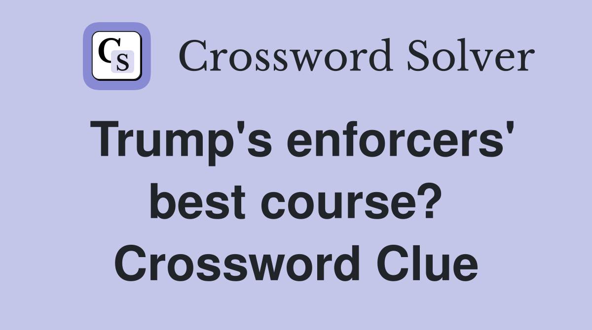 Trump's enforcers' best course? Crossword Clue