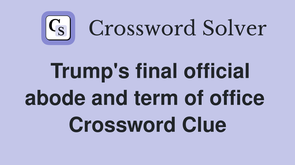 Trump's final official abode and term of office  Crossword Clue