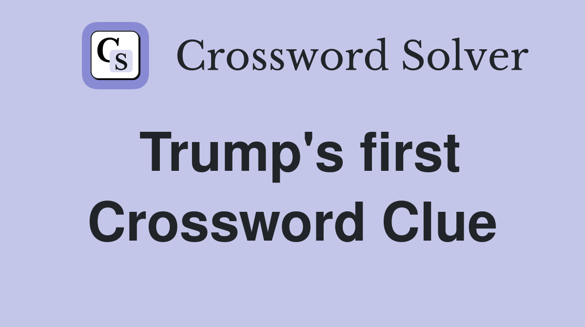Trump's first Crossword Clue
