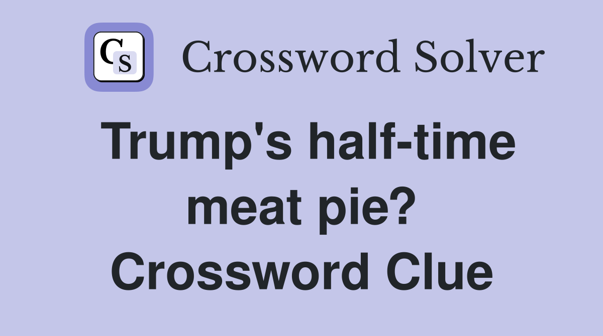 Trump's half-time meat pie? Crossword Clue