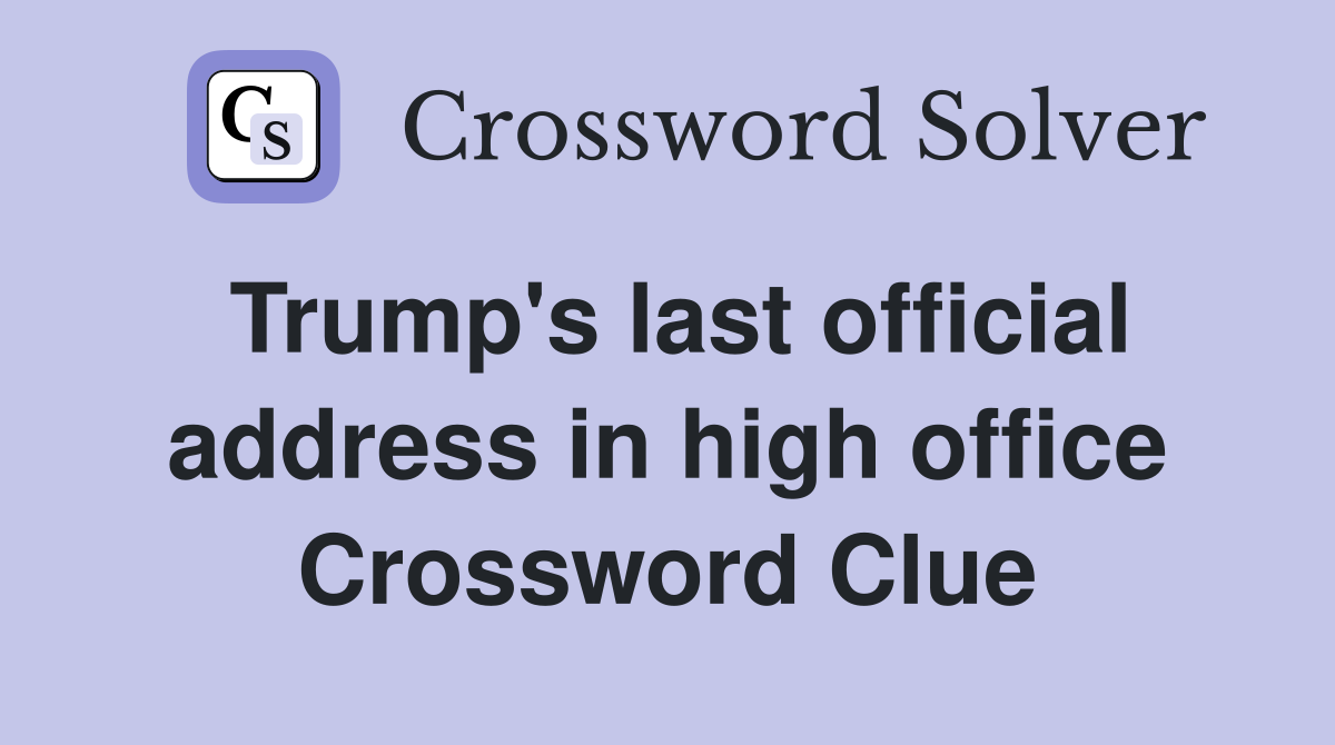 Trump's last official address in high office Crossword Clue