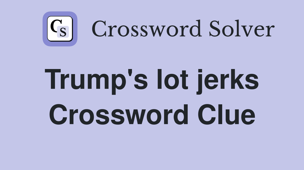 Trump's lot jerks  Crossword Clue