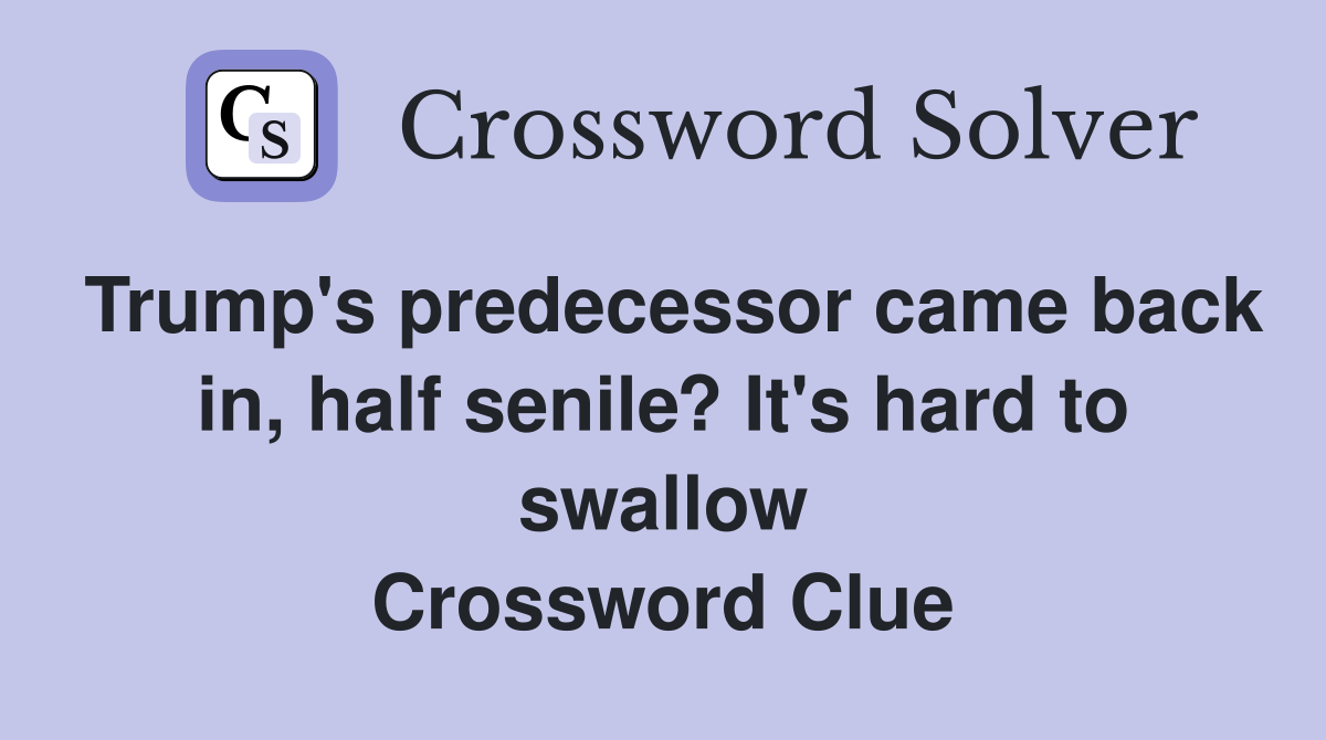 Trump's predecessor came back in, half senile? It's hard to swallow Crossword Clue