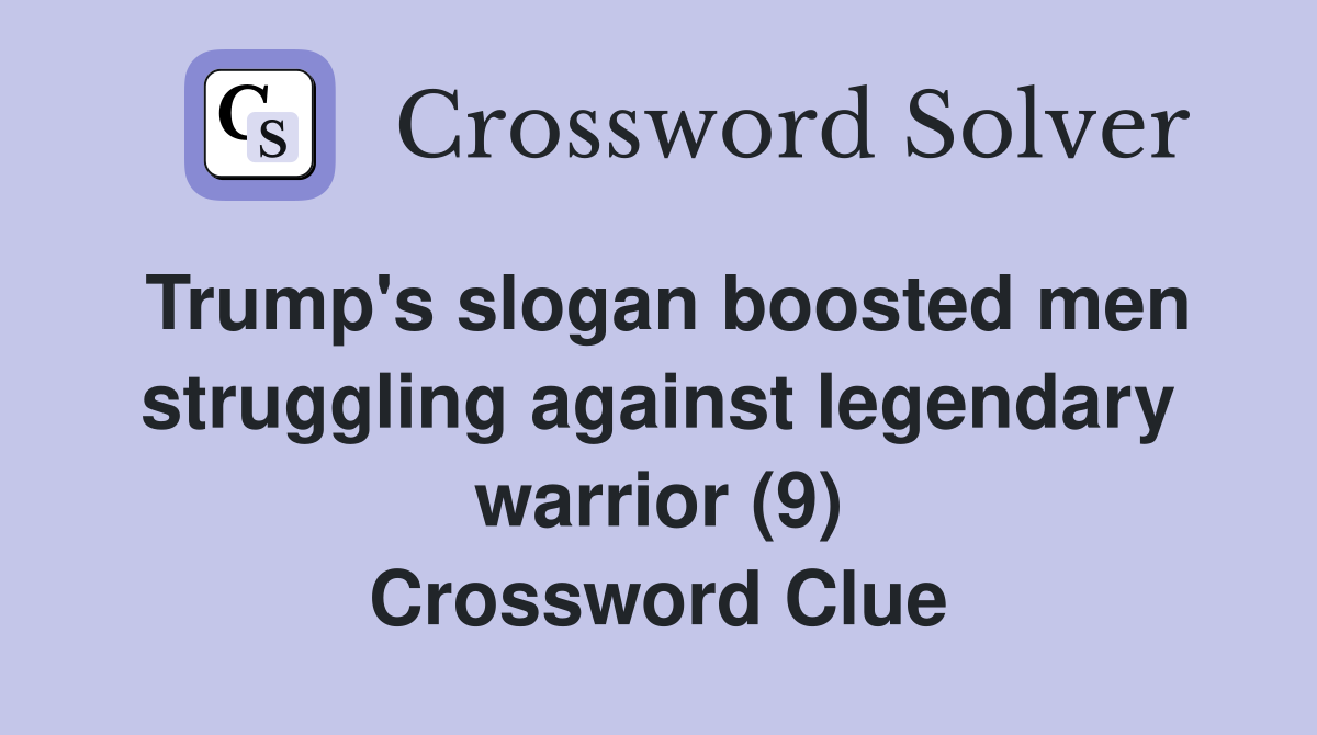 Trump's slogan boosted men struggling against legendary warrior (9) Crossword Clue