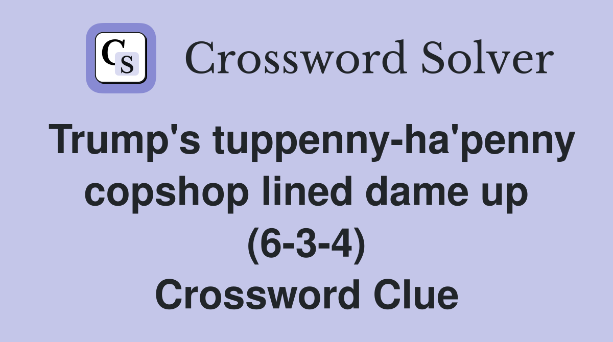 Trump's tuppenny-ha'penny copshop lined dame up (6-3-4) Crossword Clue