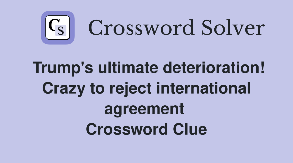 Trump's ultimate deterioration! Crazy to reject international agreement  Crossword Clue