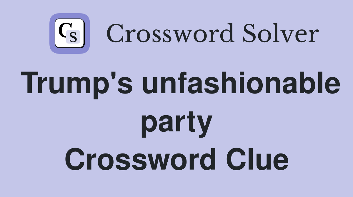 Trump's unfashionable party Crossword Clue
