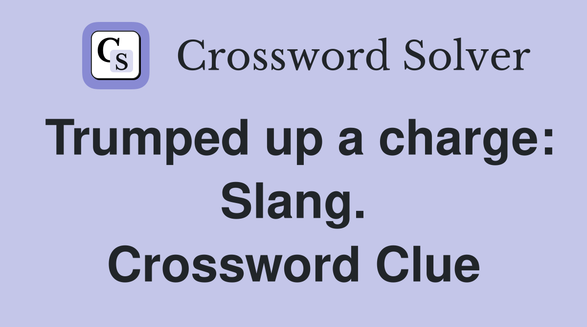 Trumped up a charge: Slang. Crossword Clue