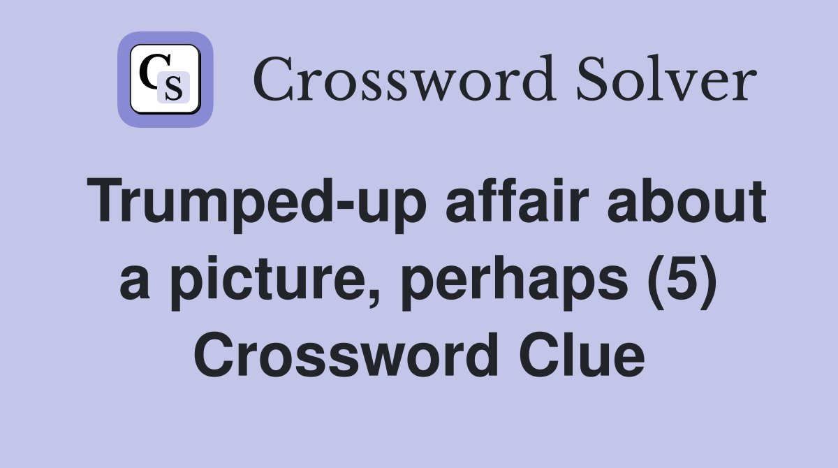 Trumped-up affair about a picture, perhaps (5) Crossword Clue