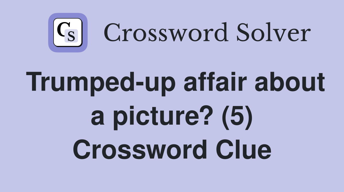 Trumped-up affair about a picture? (5) Crossword Clue