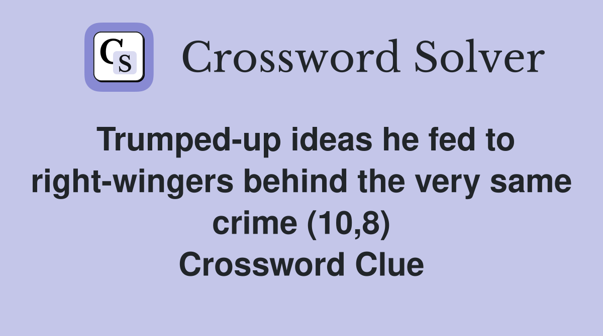 Trumped-up ideas he fed to right-wingers behind the very same crime (10,8) Crossword Clue