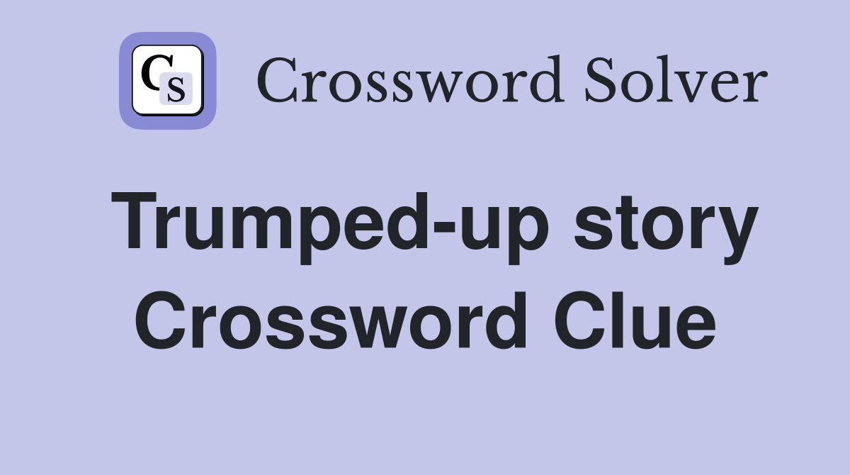 Trumped-up story Crossword Clue